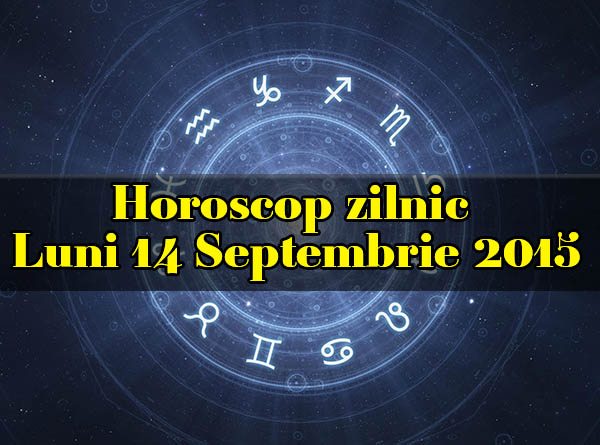 Horoscop zilnic Luni 14 Septembrie 2015