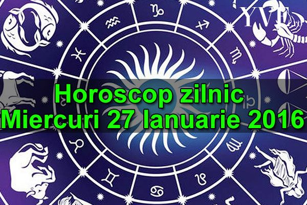 Horoscop zilnic Miercuri 27 Ianuarie 2016