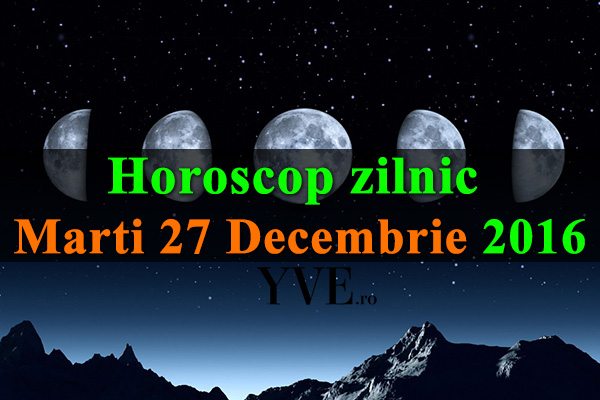 Horoscop-zilnic-Marti-27-Decembrie-2016