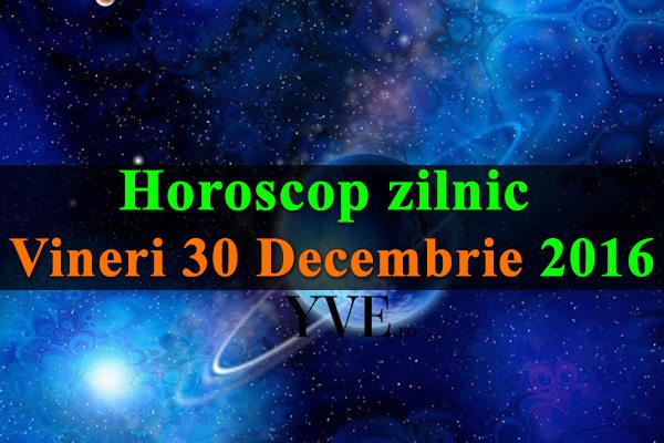 Horoscop-zilnic-Vineri-30-Decembrie-2016