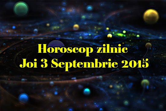 Horoscop zilnic Joi 3 Septembrie 2015
