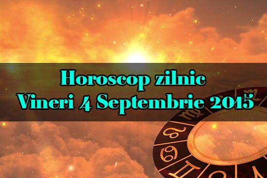 Horoscop zilnic Vineri 4 Septembrie 2015