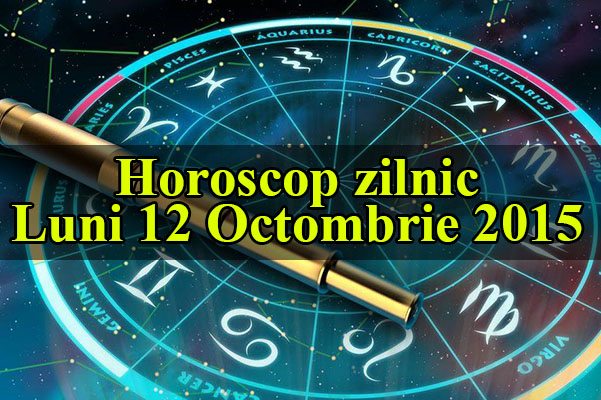 Horoscop zilnic Luni 12 Octombrie 2015