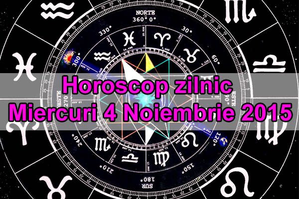 Horoscop zilnic Miercuri 4 Noiembrie 2015