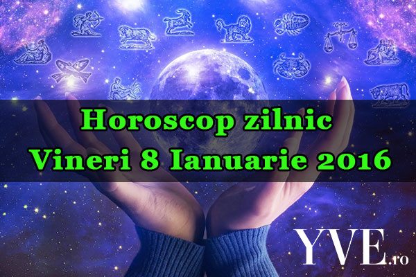Horoscop zilnic Vineri 8 Ianuarie 2016