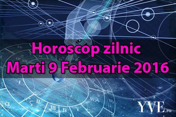 Horoscop zilnic Marti 9 Februarie 2016