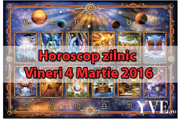 Horoscop zilnic Vineri 4 Martie 2016