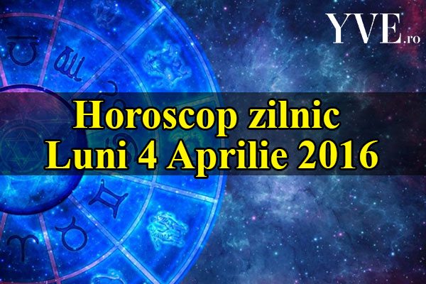 Horoscop-zilnic-Luni-4-Aprilie-2016