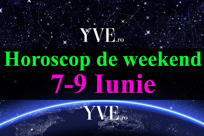 Horoscop de weekend 7-9 Iunie 2019
