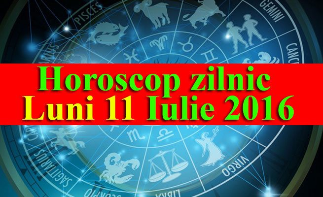 Horoscop zilnic Luni 11 Iulie 2016