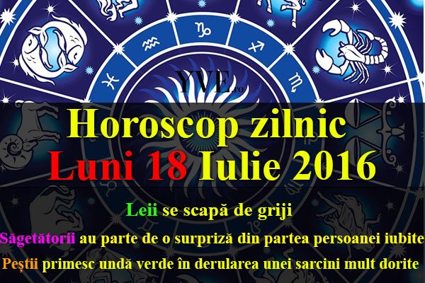 Horoscop zilnic Luni 18 Iulie 2016