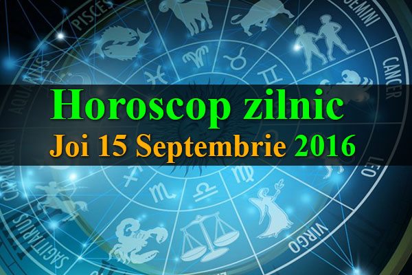Horoscop zilnic Joi 15 Septembrie 2016