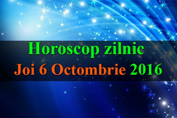 Horoscop zilnic Joi 6 Octombrie 2016