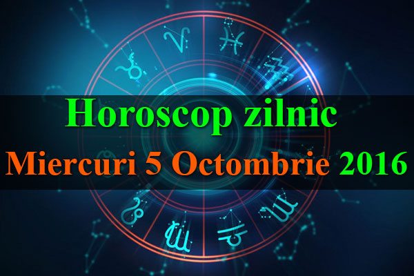 Horoscop zilnic Miercuri 5 Octombrie 2016