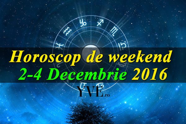 Horoscop de weekend 2-4 Decembrie 2016