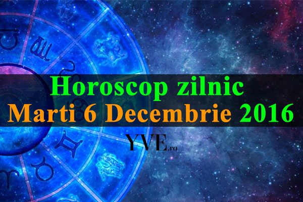 Horoscop-zilnic-Marti-6-Decembrie-2016