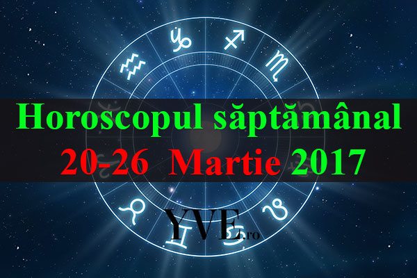 Horoscopul săptămânal 20-26 Martie 2017