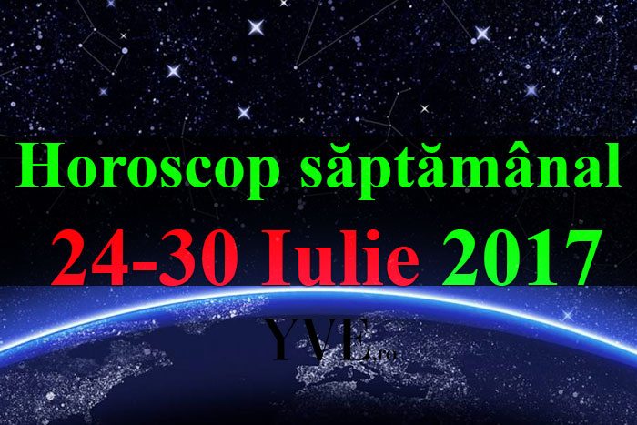 horoscopul saptamanii 24-30 Iulie 2017
