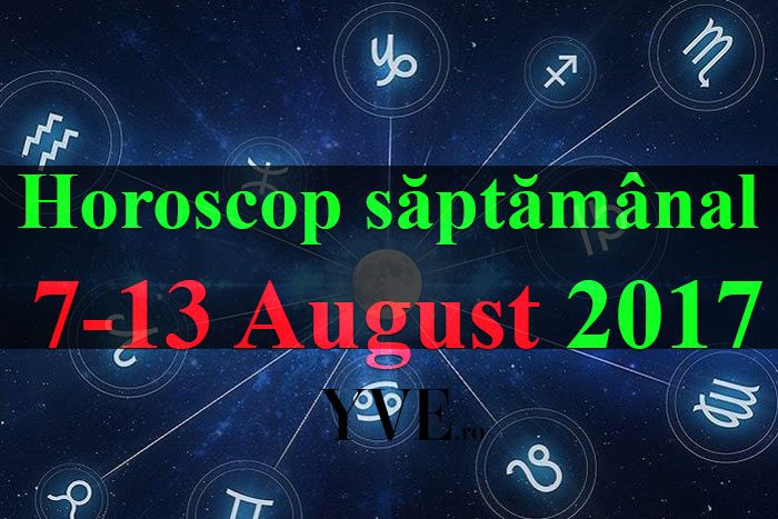 horoscopul saptamanii 7-13 August 2017