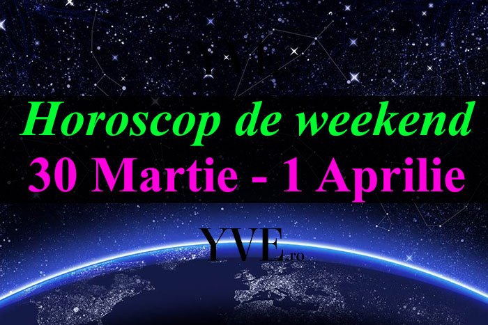 Horoscop de weekend 30 Martie - 1 Aprilie
