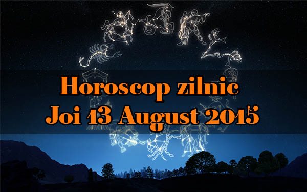 Horoscop zilnic Joi 13 August 2015