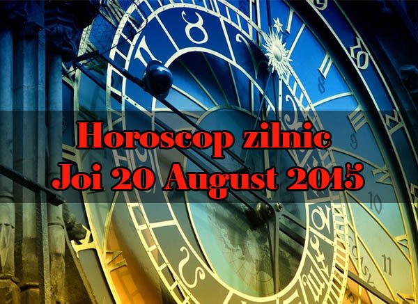 Horoscop zilnic Joi 20 August 2015