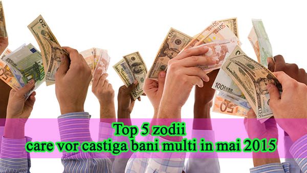 Top 5 zodii care vor castiga bani multi in mai 2015