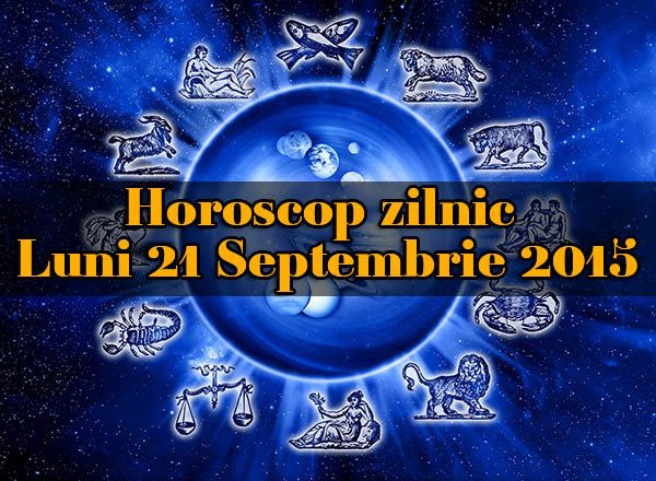 Horoscop zilnic Luni 21 Septembrie 2015