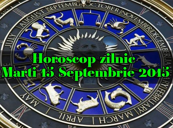 Horoscop zilnic Marti 15 Septembrie 2015