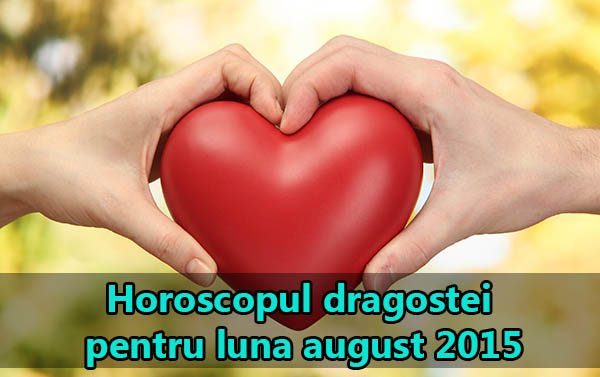 Horoscopul dragostei pentru luna august 2015