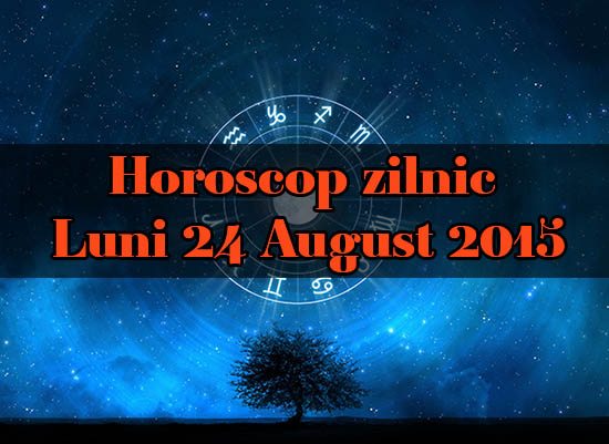 Horoscop zilnic Luni 24 August 2015