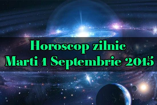 Horoscop zilnic Marti 1 Septembrie 2015