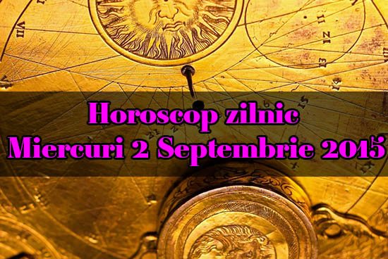 Horoscop zilnic Miercuri 2 Septembrie 2015