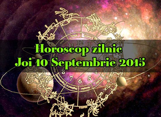Horoscop zilnic Joi 10 Septembrie 2015