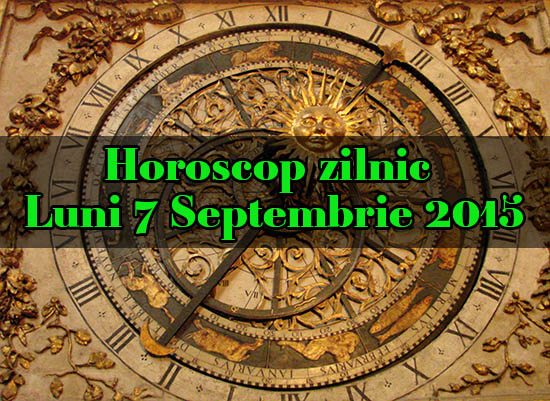 Horoscop zilnic Luni 7 Septembrie 2015