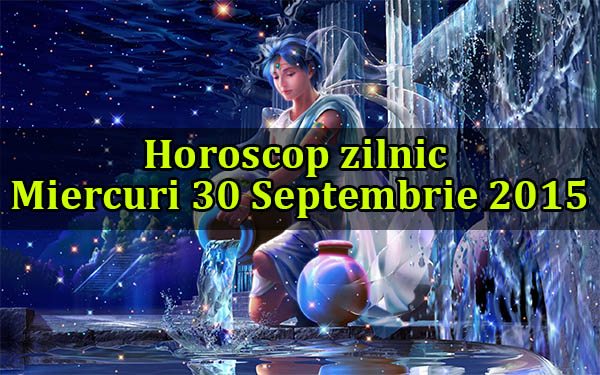 Horoscop azi Miercuri 30 Septembrie 2015