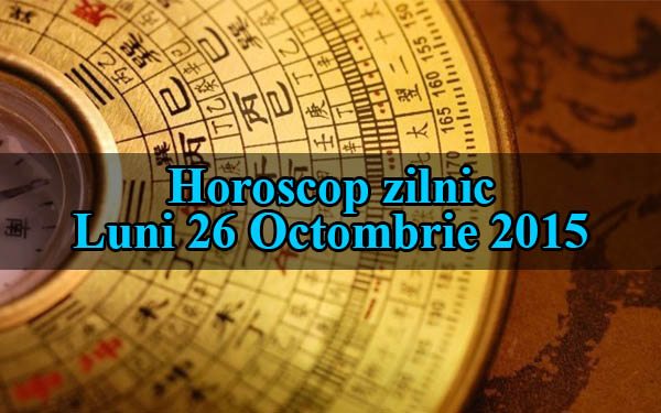 Horoscop zilnic Luni 26 Octombrie 2015