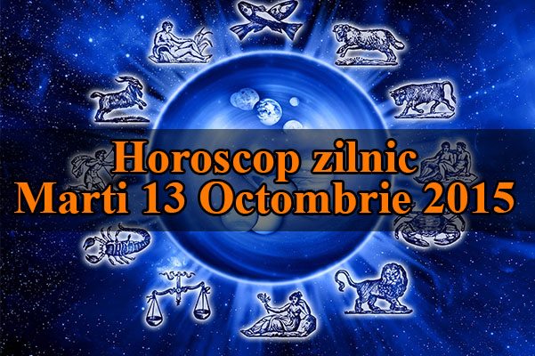 Horoscop zilnic Marti 13 Octombrie 2015