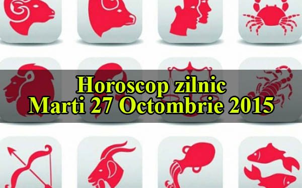 Horoscop zilnic Marti 27 Octombrie 2015