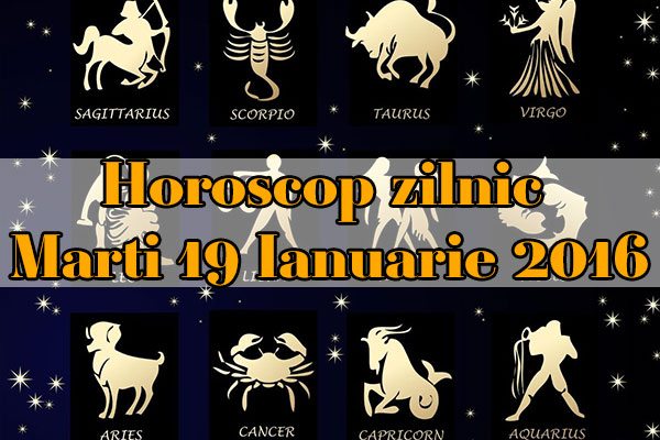 Horoscop zilnic Marti 19 Ianuarie 2016