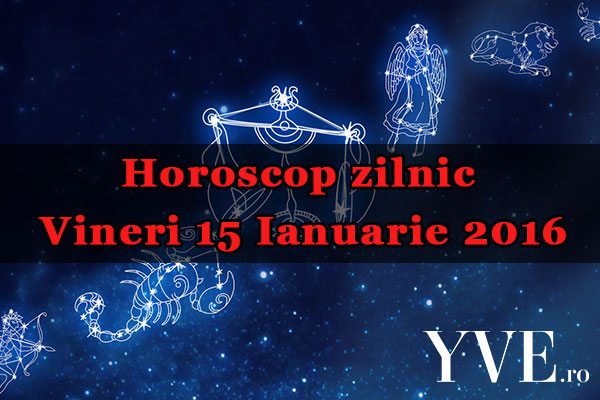 Horoscop zilnic Vineri 15 Ianuarie 2016