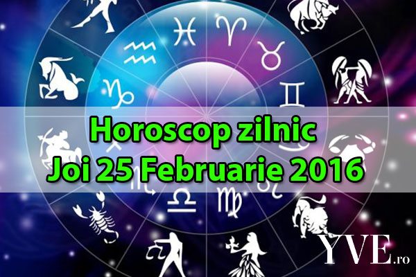 Horoscop zilnic Joi 25 Februarie 2016