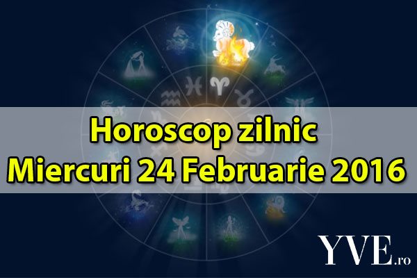Horoscop zilnic Miercuri 24 Februarie 2016