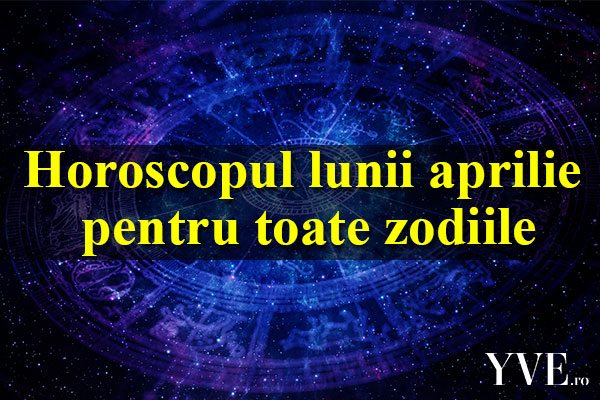 Horoscopul lunii Aprilie 2024 pentru toate zodiile: bani, sanatate si dragoste