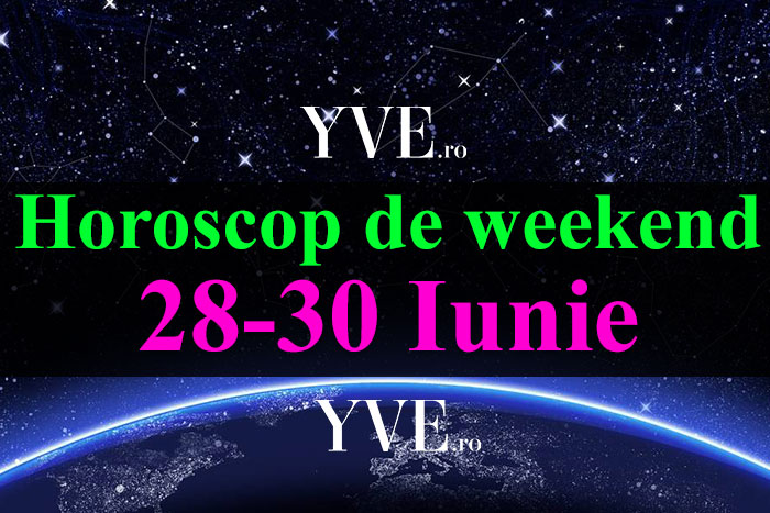 Horoscop de weekend 28-30 Iunie 2019