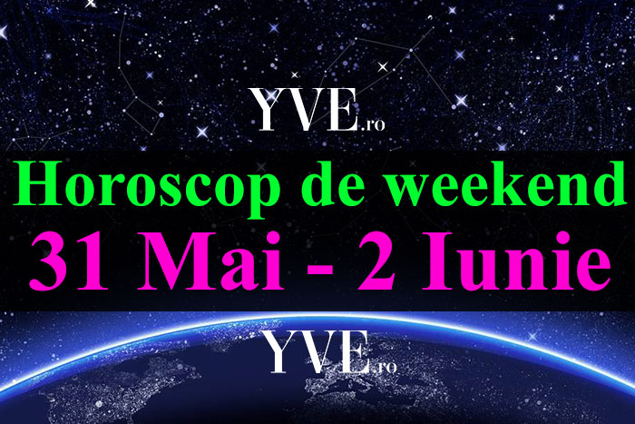 Horoscop de weekend 31 Mai - 2 Iunie 2019