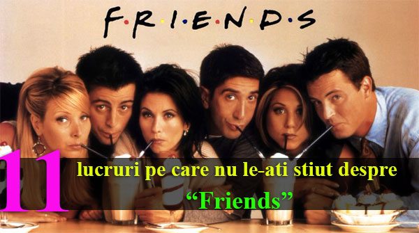  11 lucruri pe care nu le-ati stiut despre “Friends”, chiar daca sunteti un fan inrait