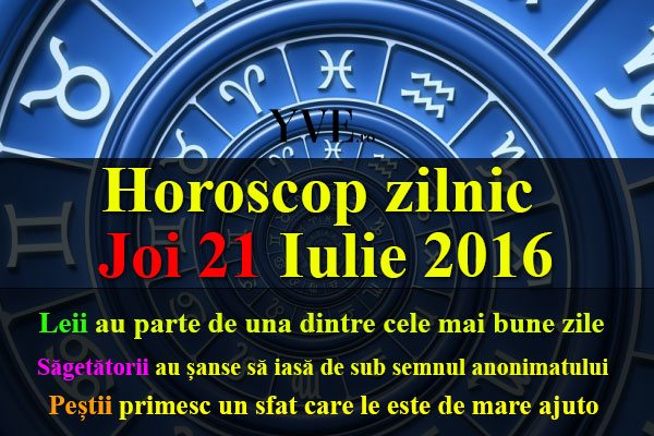 Horoscop zilnic Joi 21 Iulie 2016