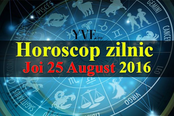 Horoscop zilnic Joi 25 August 2016
