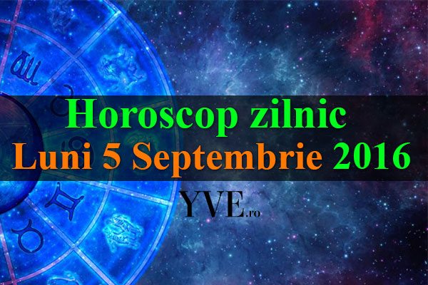 Horoscop zilnic Luni 5 Septembrie 2016